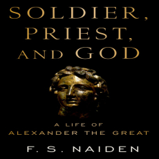 Fred S. Naiden - Soldier, Priest, and God A Life of Alexander the Great (Retail) Fred S. Naiden - Soldier, Priest, and God A Life of Alexander the Great (Retail)