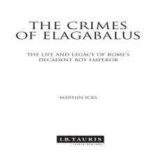 Martijn Icks - The Crimes of Elagabalus. The Life and Legacy of Rome_s Decadent Boy Emperor (Retail) Martijn Icks - The Crimes of Elagabalus. The Life and Legacy of Rome_s Decadent Boy Emperor (Retail)